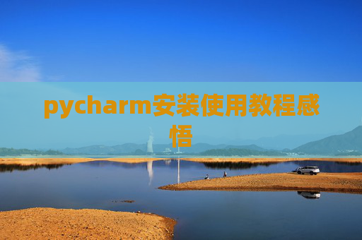 pycharm安装使用教程感悟 pycharm安装使用教程感悟